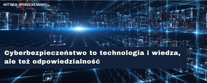 Cyberbezpieczeństwo to technologia i wiedza, ale też odpowiedzialność